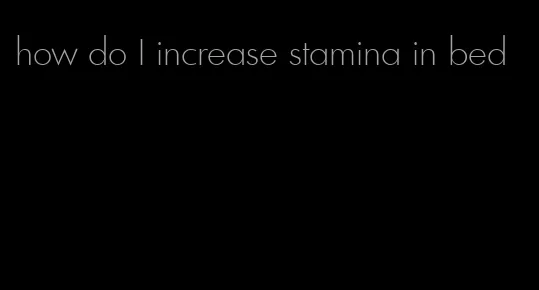 how do I increase stamina in bed