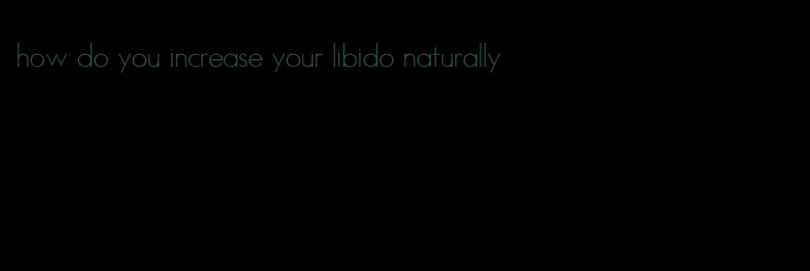 how do you increase your libido naturally