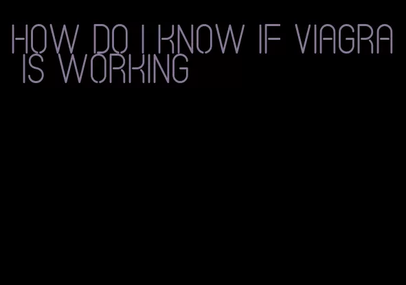 how do I know if viagra is working