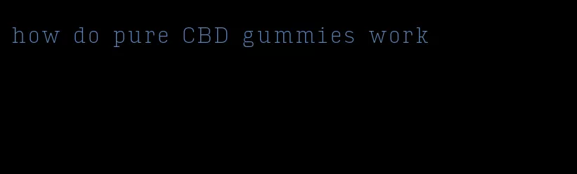 how do pure CBD gummies work