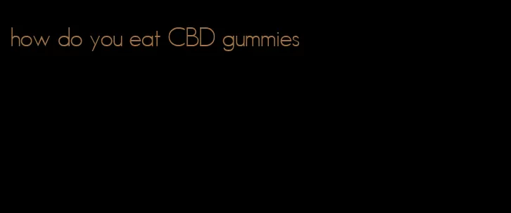 how do you eat CBD gummies