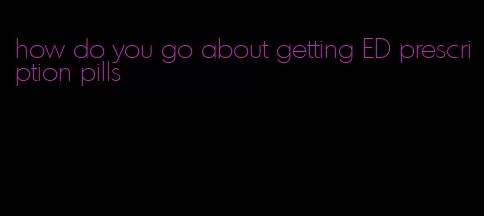 how do you go about getting ED prescription pills