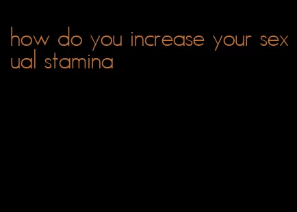 how do you increase your sexual stamina