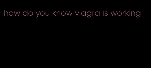 how do you know viagra is working