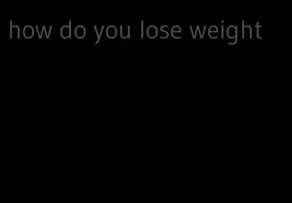 how do you lose weight