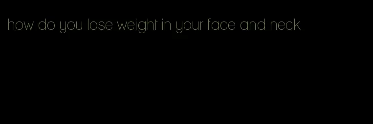 how do you lose weight in your face and neck