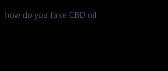 how do you take CBD oil