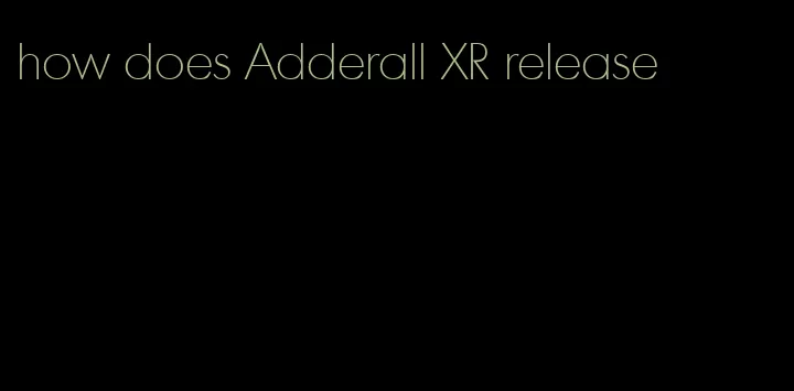 how does Adderall XR release