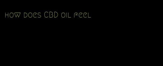 how does CBD oil feel