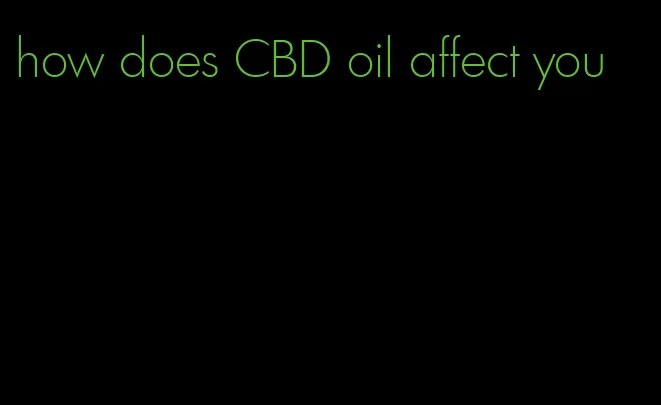 how does CBD oil affect you