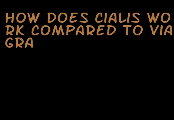 how does Cialis work compared to viagra