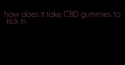 how does it take CBD gummies to kick in