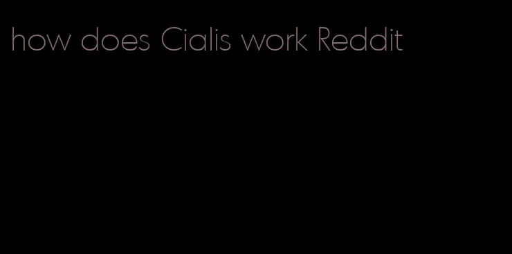 how does Cialis work Reddit