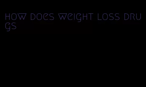 how does weight loss drugs