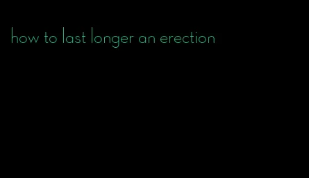 how to last longer an erection