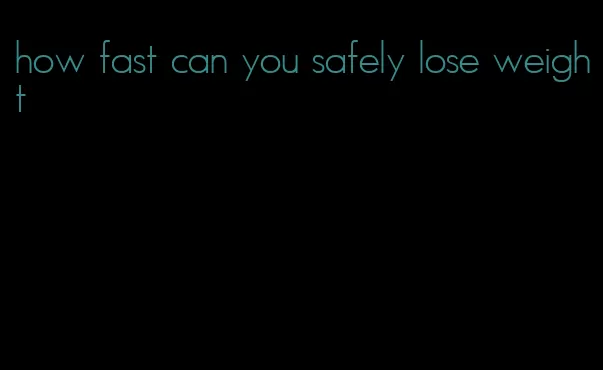 how fast can you safely lose weight