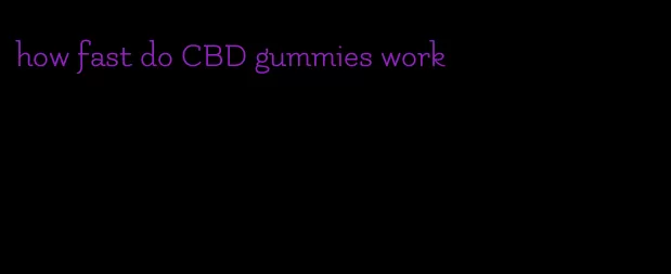 how fast do CBD gummies work