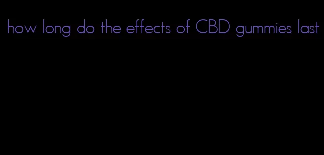 how long do the effects of CBD gummies last