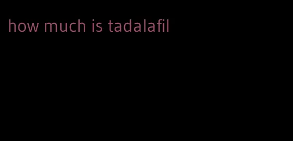 how much is tadalafil