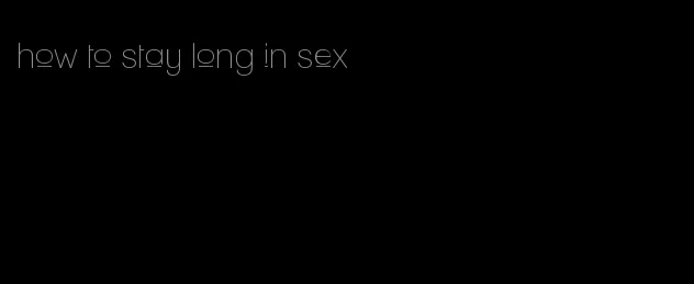 how to stay long in sex