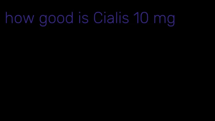 how good is Cialis 10 mg