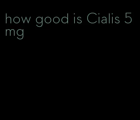 how good is Cialis 5 mg