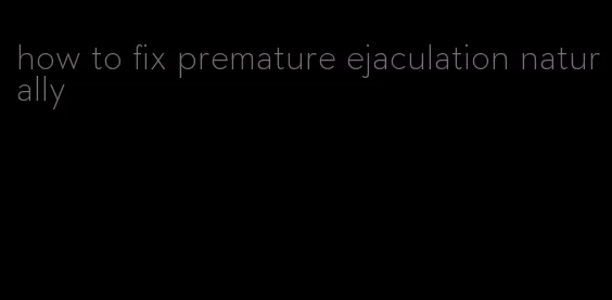 how to fix premature ejaculation naturally