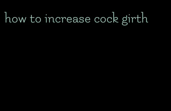 how to increase cock girth