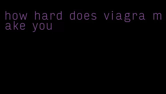 how hard does viagra make you