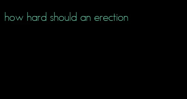 how hard should an erection