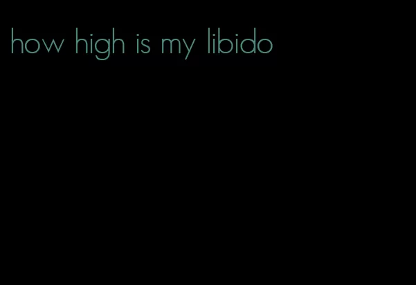 how high is my libido