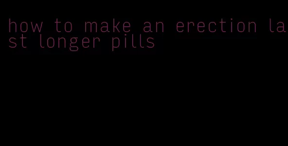 how to make an erection last longer pills