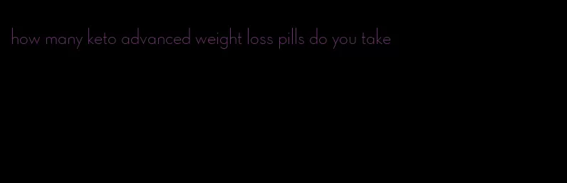 how many keto advanced weight loss pills do you take