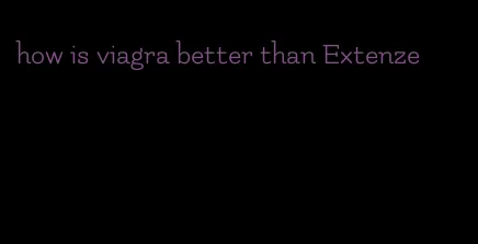 how is viagra better than Extenze