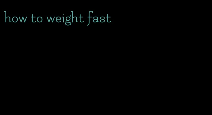 how to weight fast