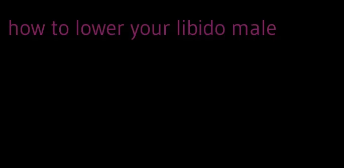 how to lower your libido male