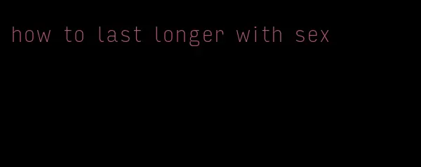 how to last longer with sex