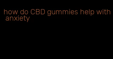 how do CBD gummies help with anxiety