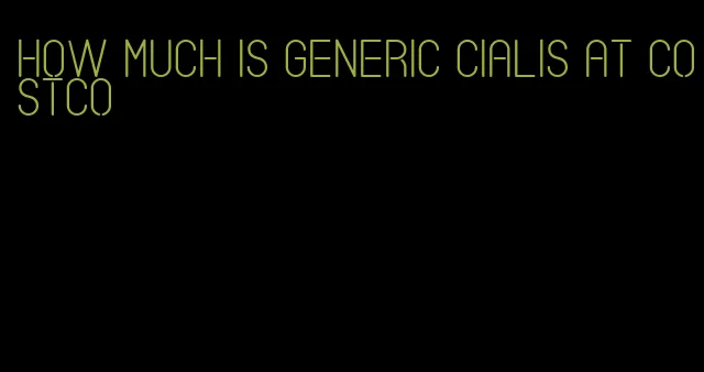 how much is generic Cialis at Costco