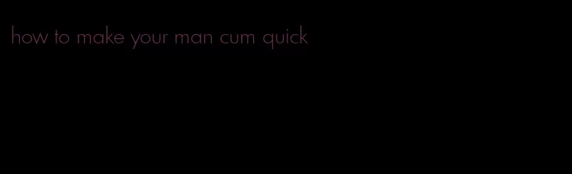 how to make your man cum quick