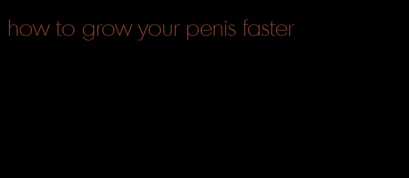 how to grow your penis faster