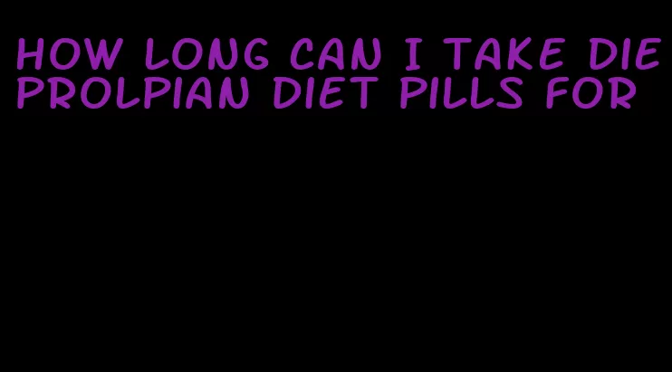 how long can I take dieprolpian diet pills for