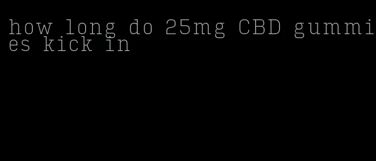 how long do 25mg CBD gummies kick in