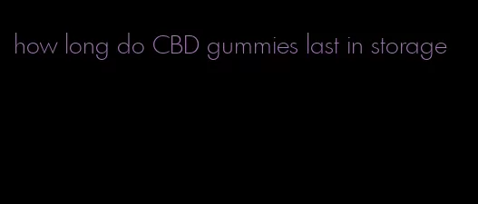 how long do CBD gummies last in storage