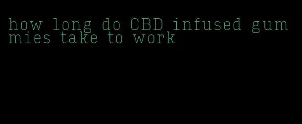 how long do CBD infused gummies take to work