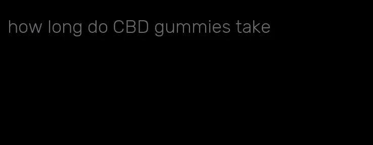 how long do CBD gummies take