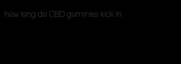 how long do CBD gummies kick in