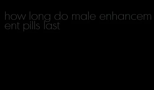 how long do male enhancement pills last