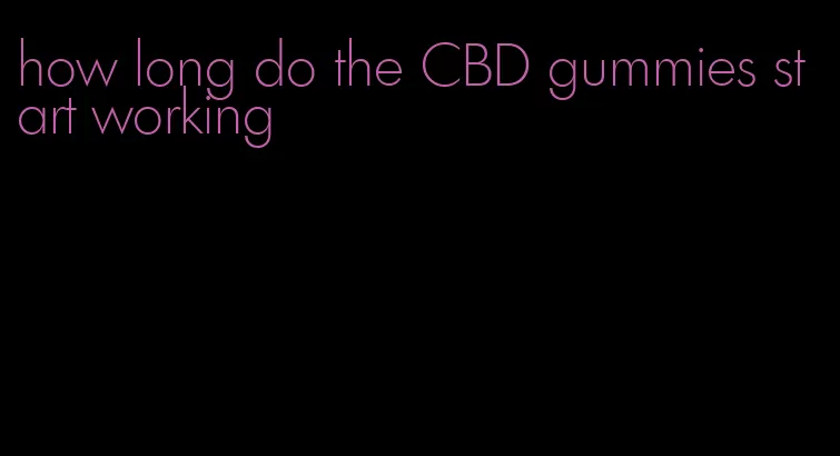 how long do the CBD gummies start working