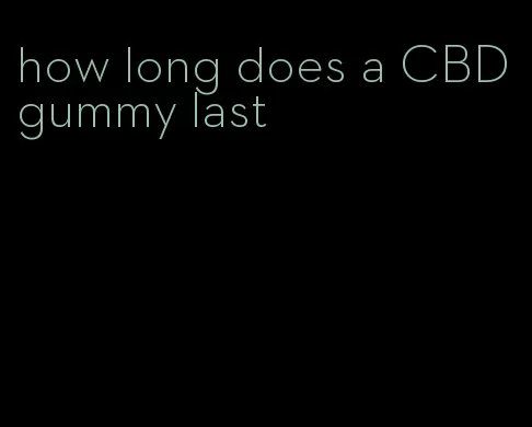 how long does a CBD gummy last